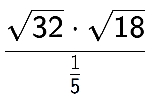 A LaTex expression showing \frac{square root of 32 times square root of 18}{1 over 5 }