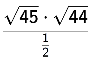 A LaTex expression showing \frac{square root of 45 times square root of 44}{1 over 2 }