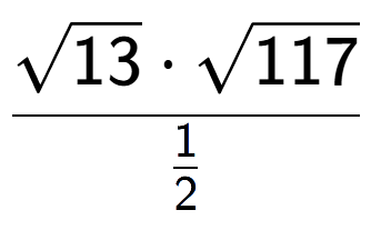 A LaTex expression showing \frac{square root of 13 times square root of 117}{1 over 2 }