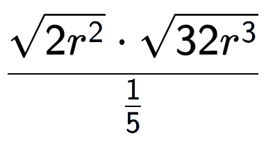 A LaTex expression showing \frac{square root of 2{r to the power of 2 } times square root of 32{r to the power of 3 }}{1 over 5 }