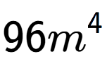 A LaTex expression showing 96{m} to the power of 4