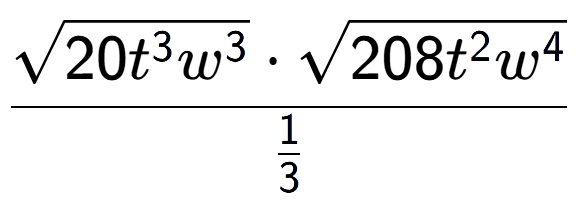A LaTex expression showing \frac{square root of 20{t to the power of 3 {w} to the power of 3 } times square root of 208{t to the power of 2 {w} to the power of 4 }}{1 over 3 }