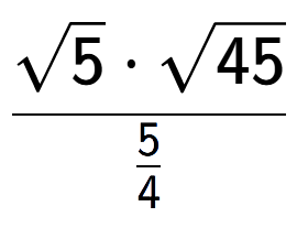 A LaTex expression showing \frac{square root of 5 times square root of 45}{5 over 4 }
