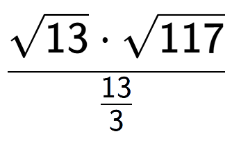 A LaTex expression showing \frac{square root of 13 times square root of 117}{13 over 3 }