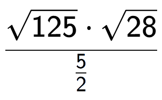 A LaTex expression showing \frac{square root of 125 times square root of 28}{5 over 2 }