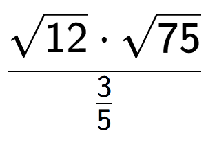 A LaTex expression showing \frac{square root of 12 times square root of 75}{3 over 5 }