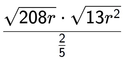 A LaTex expression showing \frac{square root of 208r times square root of 13{r to the power of 2 }}{2 over 5 }