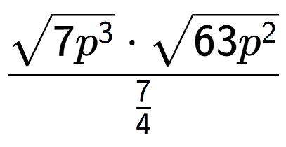 A LaTex expression showing \frac{square root of 7{p to the power of 3 } times square root of 63{p to the power of 2 }}{7 over 4 }