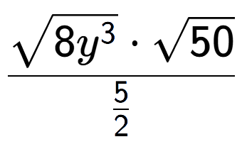 A LaTex expression showing \frac{square root of 8{y to the power of 3 } times square root of 50}{5 over 2 }