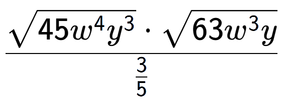 A LaTex expression showing \frac{square root of 45{w to the power of 4 {y} to the power of 3 } times square root of 63{w to the power of 3 y}}{3 over 5 }