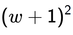 A LaTex expression showing (w + 1) to the power of 2