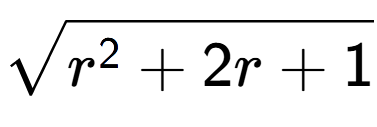 A LaTex expression showing square root of r to the power of 2 + 2r + 1