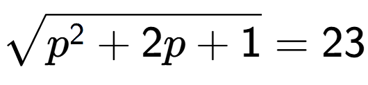 A LaTex expression showing square root of p to the power of 2 + 2p + 1 = 23