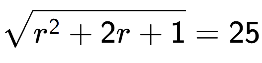 A LaTex expression showing square root of r to the power of 2 + 2r + 1 = 25
