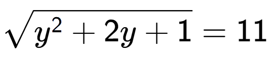 A LaTex expression showing square root of y to the power of 2 + 2y + 1 = 11