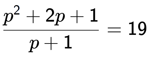 A LaTex expression showing p to the power of 2 + 2p + 1 over p + 1 = 19