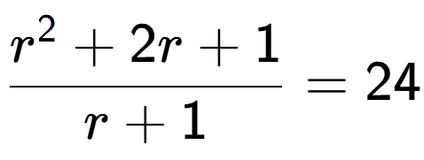A LaTex expression showing r to the power of 2 + 2r + 1 over r + 1 = 24