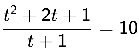 A LaTex expression showing t to the power of 2 + 2t + 1 over t + 1 = 10