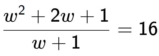 A LaTex expression showing w to the power of 2 + 2w + 1 over w + 1 = 16