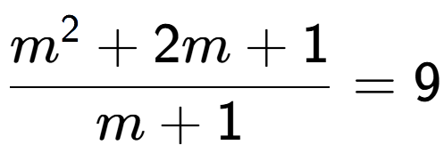 A LaTex expression showing m to the power of 2 + 2m + 1 over m + 1 = 9