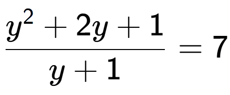 A LaTex expression showing y to the power of 2 + 2y + 1 over y + 1 = 7