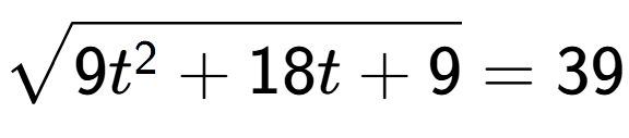 A LaTex expression showing square root of 9t to the power of 2 + 18t + 9 = 39