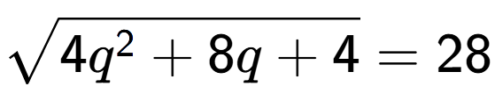 A LaTex expression showing square root of 4q to the power of 2 + 8q + 4 = 28