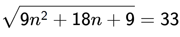A LaTex expression showing square root of 9n to the power of 2 + 18n + 9 = 33