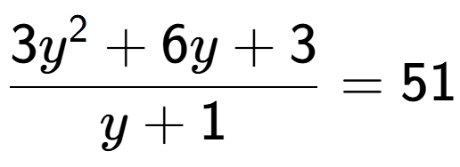 A LaTex expression showing 3y to the power of 2 + 6y + 3 over y + 1 = 51