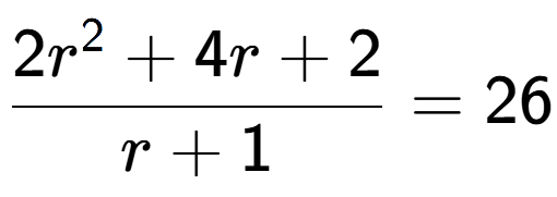 A LaTex expression showing 2r to the power of 2 + 4r + 2 over r + 1 = 26