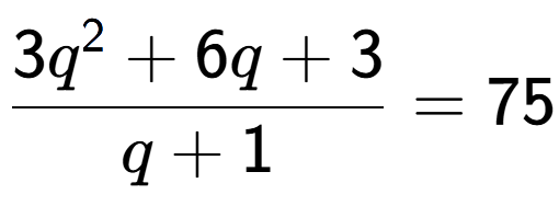 A LaTex expression showing 3q to the power of 2 + 6q + 3 over q + 1 = 75