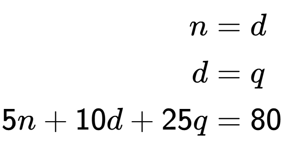 A LaTex expression showing \begin{align*}n &= d\\d &= q\\5n + 10d + 25q &= 80\end{align*}