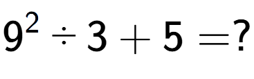 A LaTex expression showing 9 to the power of 2 divided by 3 + 5 = ?