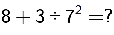 A LaTex expression showing 8 + 3 divided by 7 to the power of 2 = ?