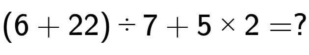 A LaTex expression showing (6 + 22) divided by 7 + 5 multiplied by 2 = ?