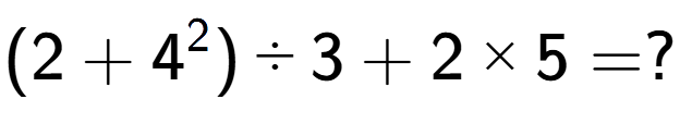 A LaTex expression showing (2 + 4 to the power of 2 ) divided by 3 + 2 multiplied by 5 = ?