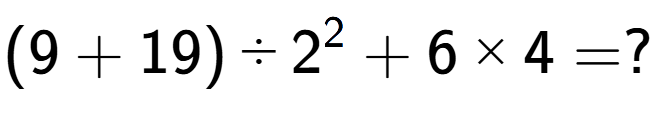 A LaTex expression showing (9 + 19) divided by 2 to the power of 2 + 6 multiplied by 4 = ?