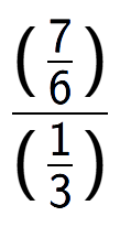 A LaTex expression showing (\frac{7 over 6 )}{(1 over 3 )}