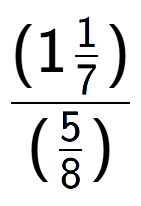 A LaTex expression showing (1\frac{1 over 7 )}{(5 over 8 )}