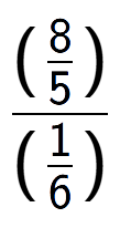 A LaTex expression showing (\frac{8 over 5 )}{(1 over 6 )}
