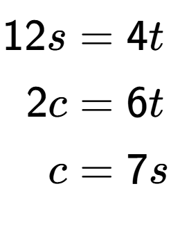 A LaTex expression showing \begin{align*}12s &= 4t\\2c &= 6t\\c &= 7s\end{align*}