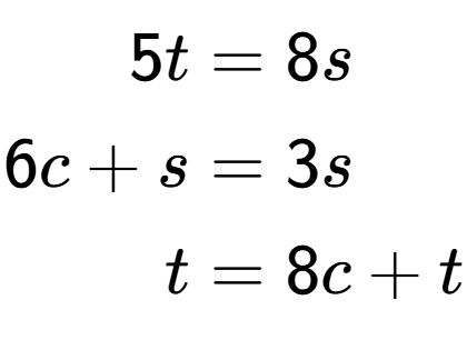 A LaTex expression showing \begin{align*}5t &= 8s\\6c+s &= 3s\\t &= 8c+t\end{align*}