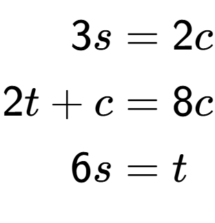 A LaTex expression showing \begin{align*}3s &= 2c\\2t+c &= 8c\\6s &= t\end{align*}