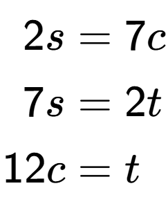 A LaTex expression showing \begin{align*}2s &= 7c\\7s &= 2t\\12c &= t\end{align*}