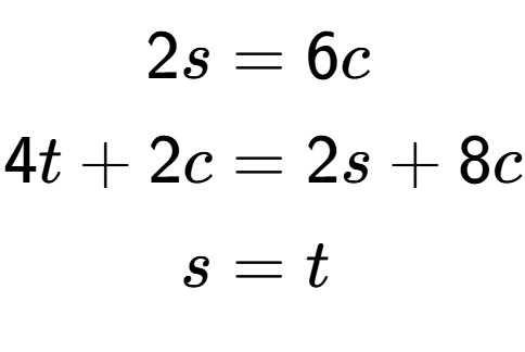 A LaTex expression showing \begin{align*}2s &= 6c\\4t+2c &= 2s+8c\\s &= t\end{align*}