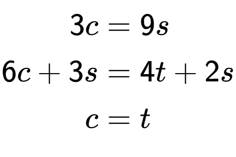 A LaTex expression showing \begin{align*}3c &= 9s\\6c+3s &= 4t+2s\\c &= t\end{align*}