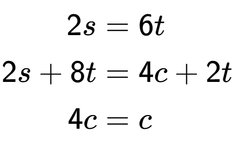 A LaTex expression showing \begin{align*}2s &= 6t\\2s+8t &= 4c+2t\\4c &= c\end{align*}