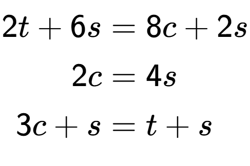 A LaTex expression showing \begin{align*}2t+6s &= 8c+2s\\2c &= 4s\\3c+s &= t+s\end{align*}