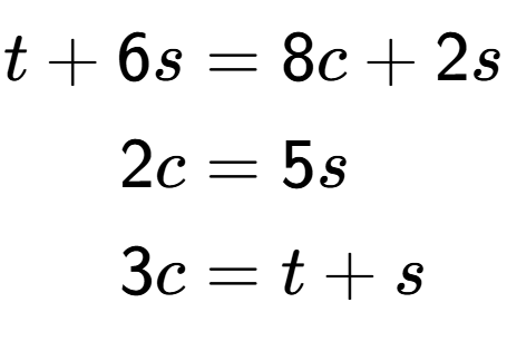 A LaTex expression showing \begin{align*}t+6s &= 8c+2s\\2c &= 5s\\3c &= t+s\end{align*}