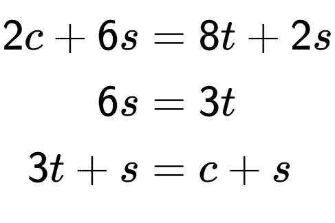 A LaTex expression showing \begin{align*}2c+6s &= 8t+2s\\6s &= 3t\\3t+s &= c+s\end{align*}